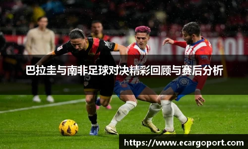 巴拉圭与南非足球对决精彩回顾与赛后分析
