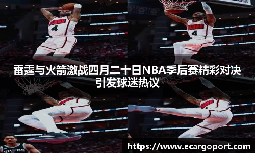 雷霆与火箭激战四月二十日NBA季后赛精彩对决引发球迷热议